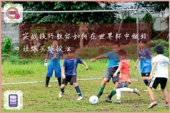 实战技巧教你如何在世界杯中做好让球买球投注